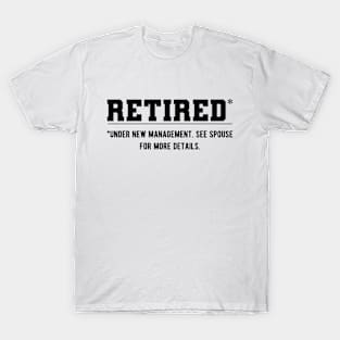 Retired under new management. See Spouse for more details T-Shirt